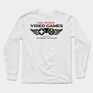 a day without vedeo games is like just kidding i have no idea Long Sleeve T-Shirt